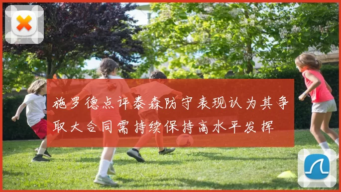 施罗德点评泰森防守表现认为其争取大合同需持续保持高水平发挥