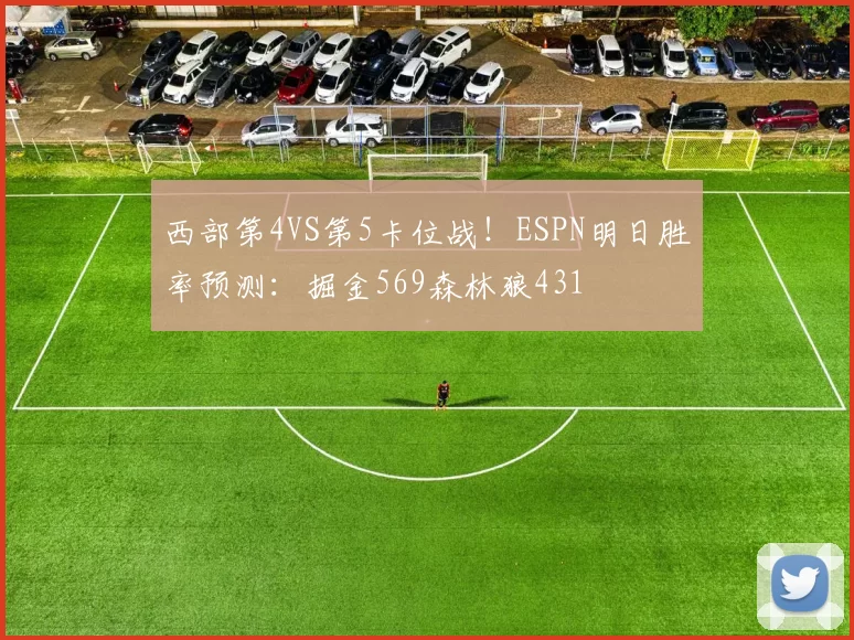 西部第4VS第5卡位战！ESPN明日胜率预测：掘金569森林狼431